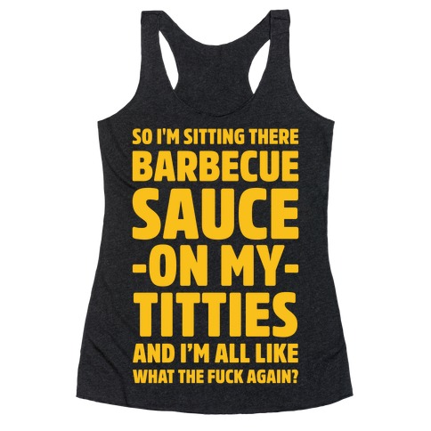 So I'm Sitting There Barbecue Sauce On My Titties Racerback Tank Top