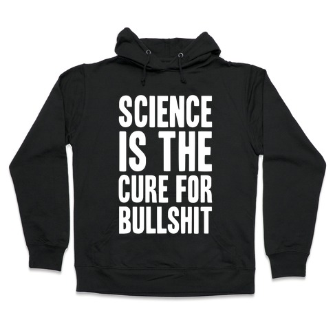 Science Is The Cure For Bullshit Hooded Sweatshirt