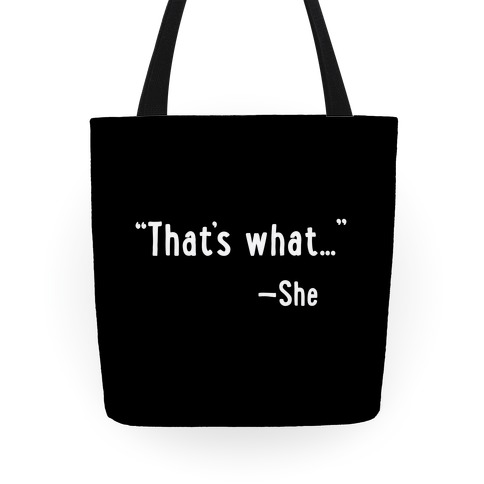 "That's What..." (She Said) Tote