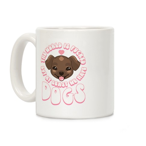 The World is F***ed But At Least We Have Dogs Chocolate Lab Coffee Mug