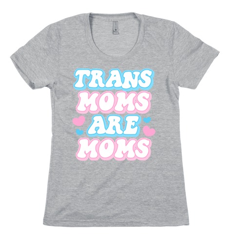 Trans Moms Are Moms Womens T-Shirt