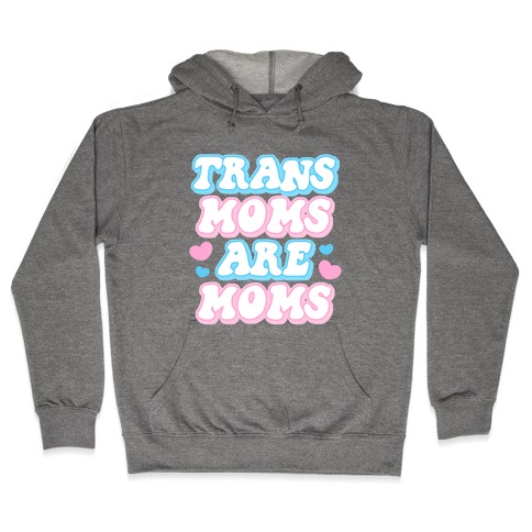 Trans Moms Are Moms Hooded Sweatshirt