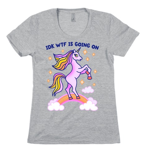 IDK WTF Is Going On Unicorn Womens T-Shirt