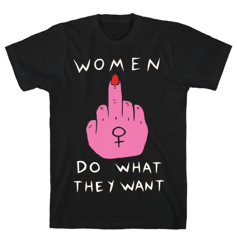 Women Do What They Want T-Shirt
