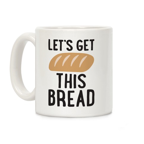 Let's Get This Bread Coffee Mug