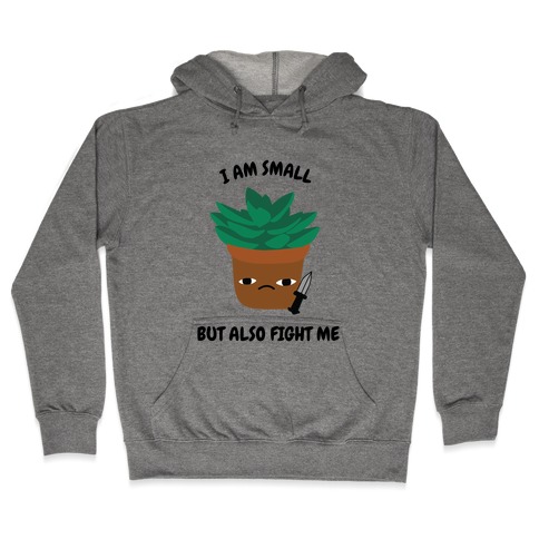 I Am Small But Also Fight Me (Succulent) Hooded Sweatshirt