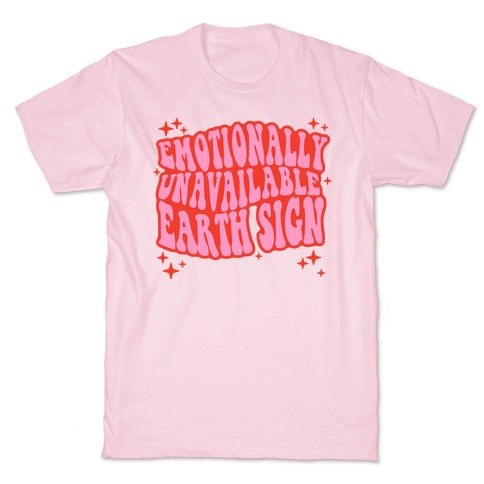 Emotionally Unavailable Earth Sign T-Shirt
