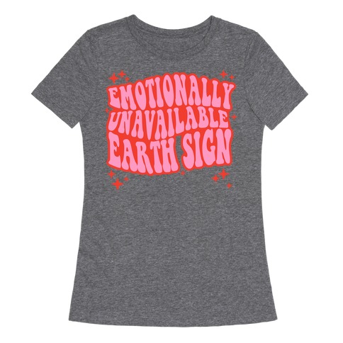 Emotionally Unavailable Earth Sign Womens T-Shirt