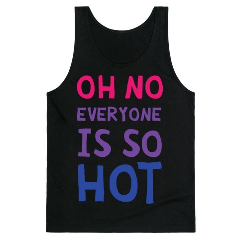 Oh No Everyone Is So Hot Bisexual Tank Top