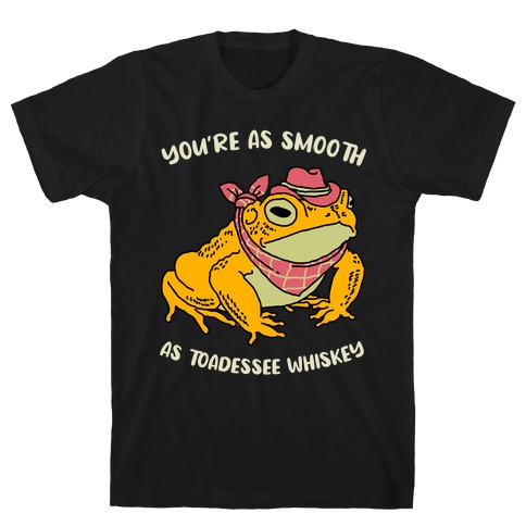 You're As Smooth As Toadessee Whiskey T-Shirt