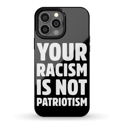 YOUR RACISM IS NOT PATRIOTISM Phone Case