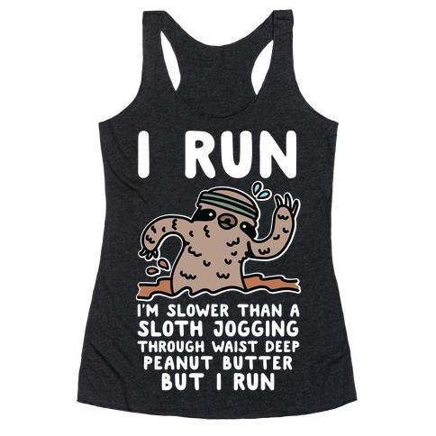 I Run I'm Slower than Sloth Jogging in Waist High Peanut butter But I Run Racerback Tank Top