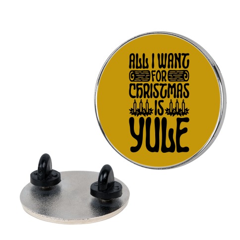 All I Want For Christmas is Yule Parody Pin