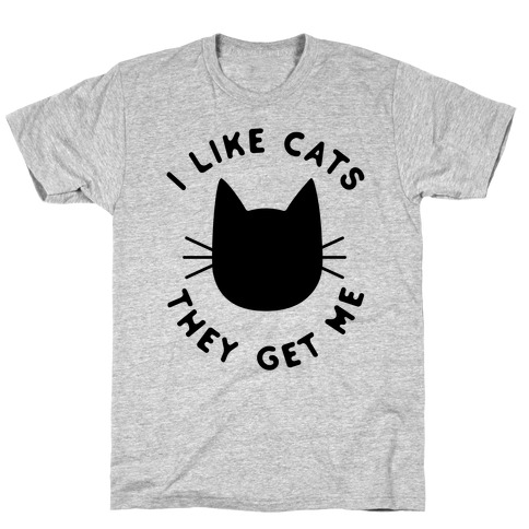 I Like Cats They Get Me T-Shirts | LookHUMAN