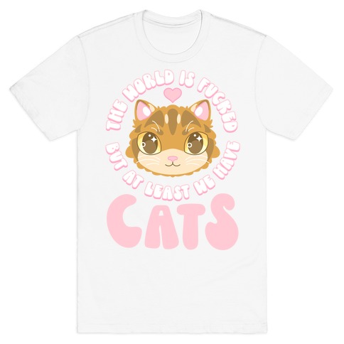 The World is F***ed But At Least We Have Cats Brown Cat T-Shirt