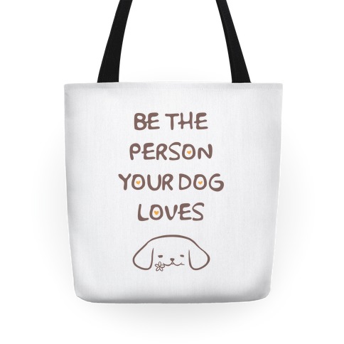 Be The Person Your Dog Loves Tote