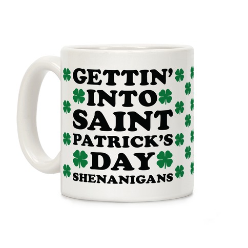 Gettin' Into Saint Patrick's Day Shenanigans Coffee Mug