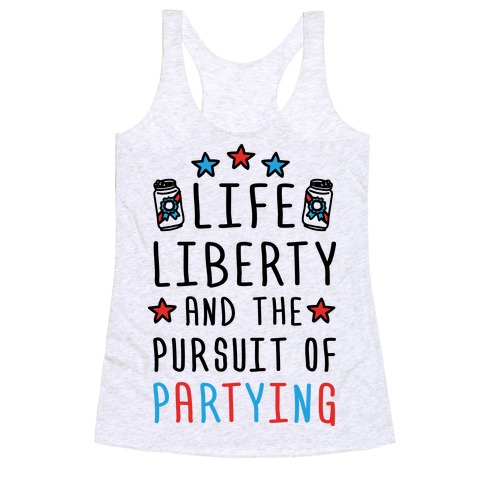 Life Liberty And The Pursuit Of Partying Racerback Tank Top