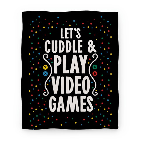 Let's Cuddle and Play Video Games Blanket