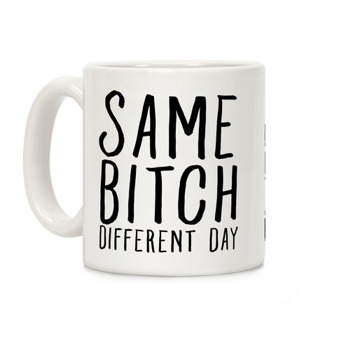 Same Bitch Different Day Coffee Mug