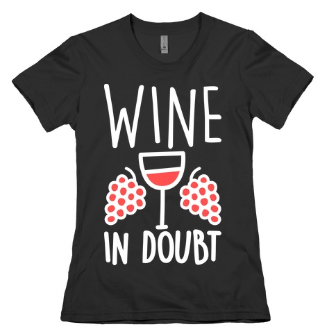 Wine In Doubt Womens T-Shirt