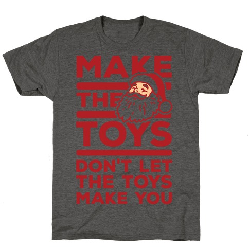 Make The Toys Don't Let The Toys Make You T-Shirt