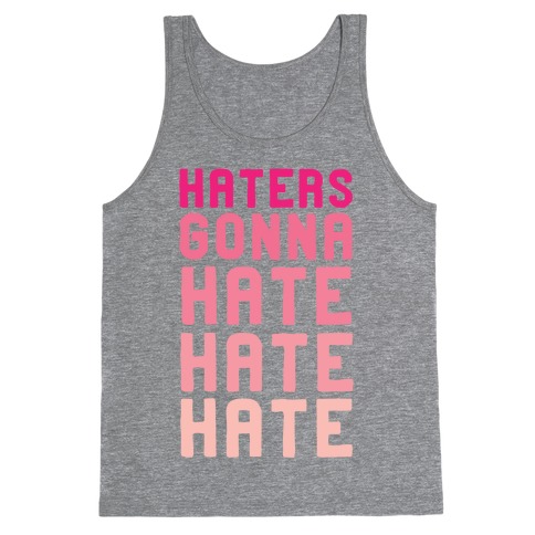 Haters Gonna Hate Hate Hate Tank Top