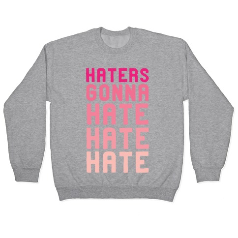 Haters Gonna Hate Hate Hate Pullover