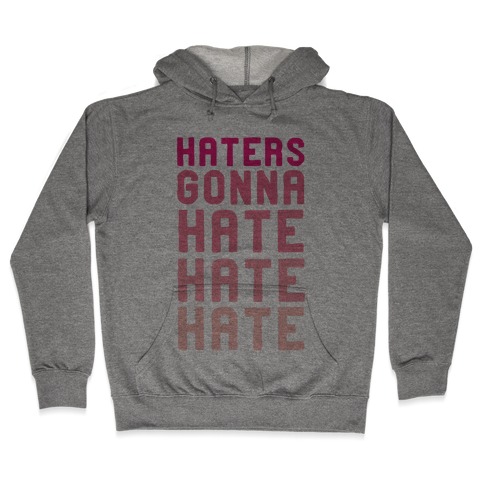 Haters Gonna Hate Hate Hate Hooded Sweatshirt
