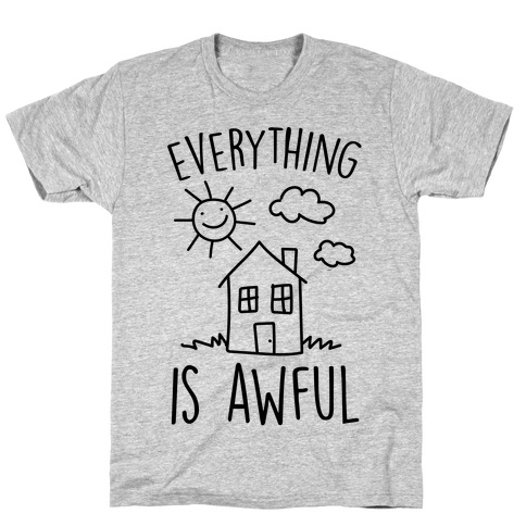 Everything Is Awful T-Shirt