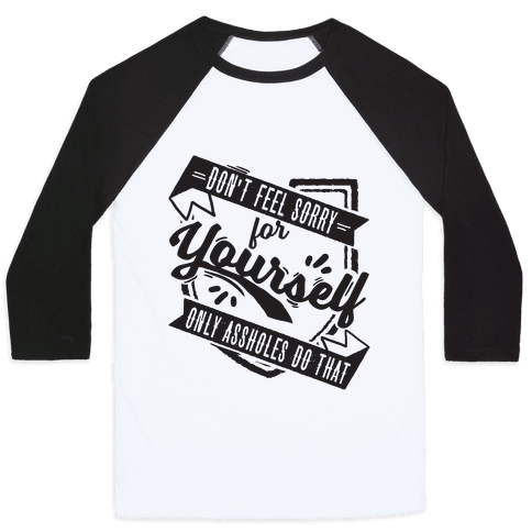 Don't Feel Sorry For Yourself Only Assholes Do That - Baseball Tees - HUMAN