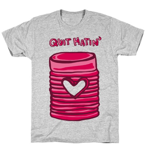 Canned Cranberry - Quit Hatin' T-Shirt