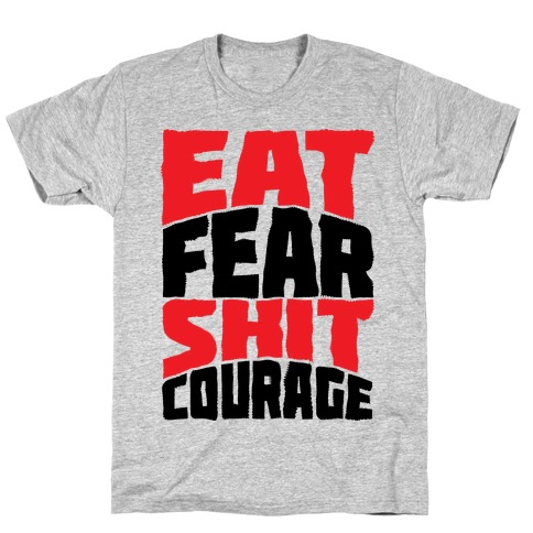 Eat Fear Shit Courage T-Shirt