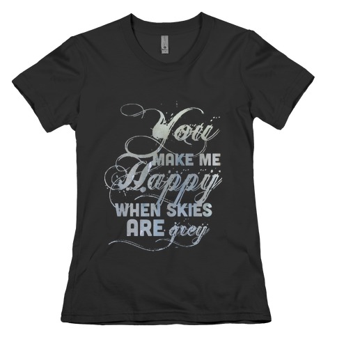You Make Me Happy When Skies Are Grey (Tank) Womens T-Shirt
