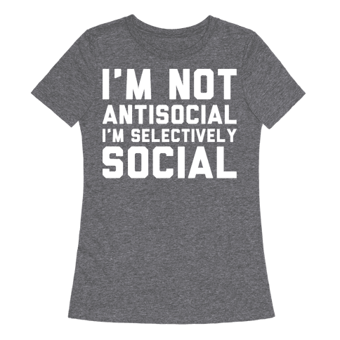 I'm Not Antisocial I'm Selectively Social T-Shirt | LookHUMAN