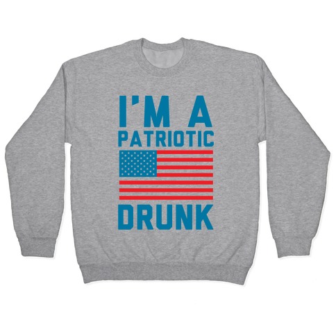 I'm A Patriotic Drunk Pullover
