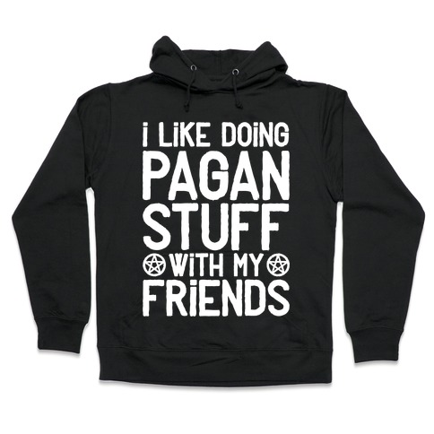 I Like Doing Pagan Stuff with My Friends Hooded Sweatshirt