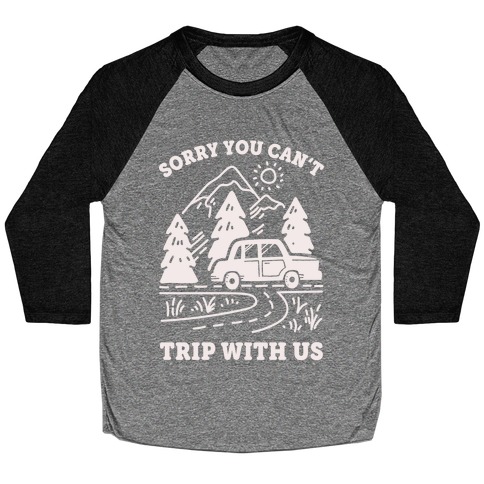 Sorry You Can't Trip With Us Baseball Tee
