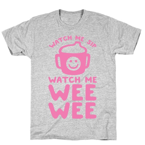 Watch Me Sip Watch Me Wee Wee T-Shirt