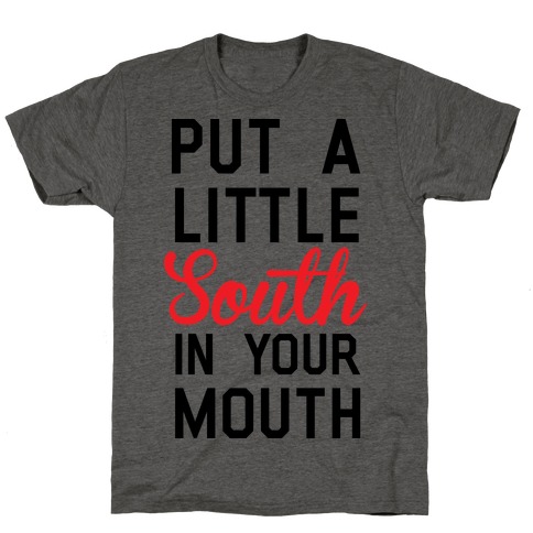 Put a Little South In Your Mouth T-Shirt