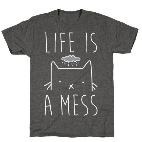 Life Is A Mess T-Shirt