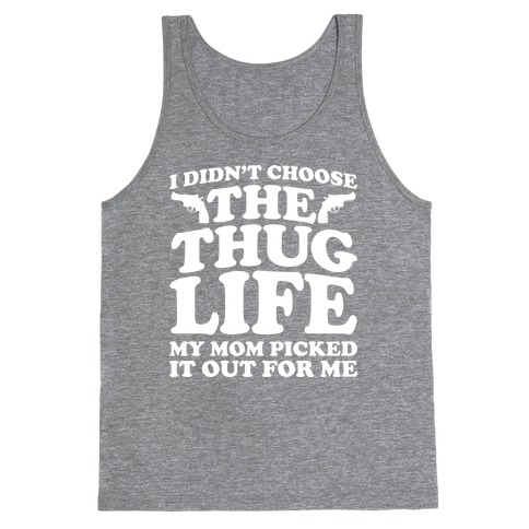 I Didn't Choose The Thug Life My Mom Picked It Out For Me Tank Top