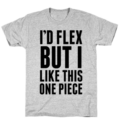 I'd Flex But I like This One Piece T-Shirt