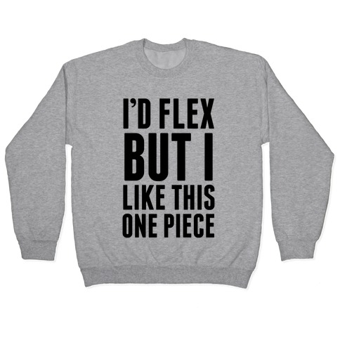 I'd Flex But I like This One Piece Pullover