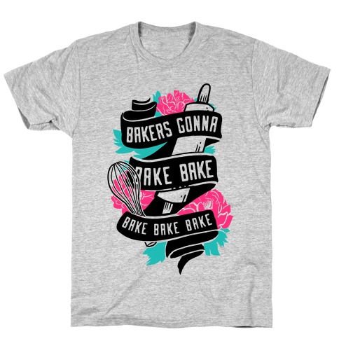 Bakers Gonna Bake Bake Bake Bake Bake T-Shirt