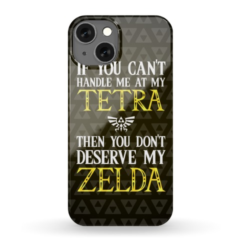 If You Can't Handle Me At My Tetra Then You Don't Deserve Me At My Zelda Phone Case