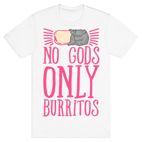 No Gods Only Burritos T-Shirt