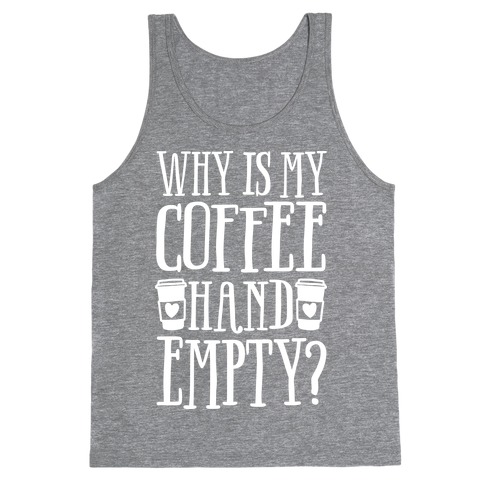 Why Is My Coffee Hand Empty Tank Top