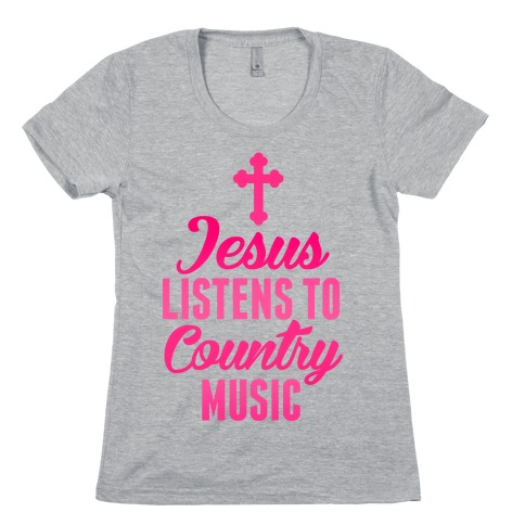 Jesus Listens To Country Music Womens T-Shirt