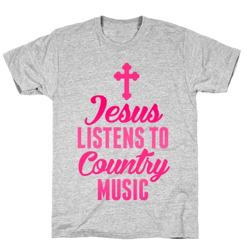 Jesus Listens To Country Music T-Shirt